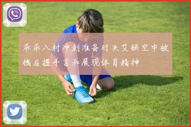 乖乖八村冲刺准备对决艾顿空中被拽后握手言和展现体育精神